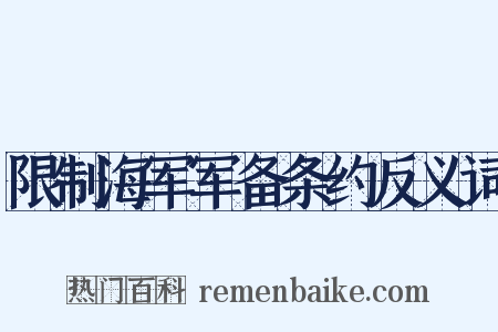 限制海军军备条约反义词是什么意思的图片